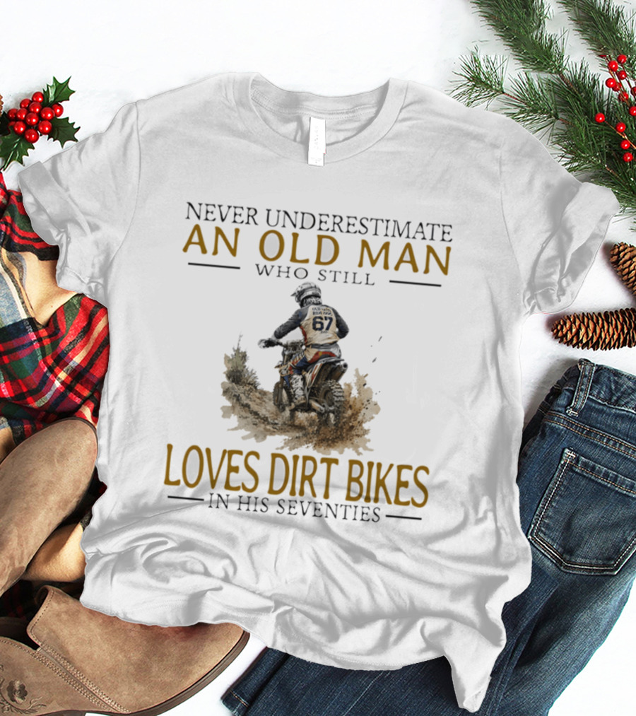 Never Underestimate An Old Man Who Still Loves Dirt Bikes In His Seventies Racing Passion T-Shirt