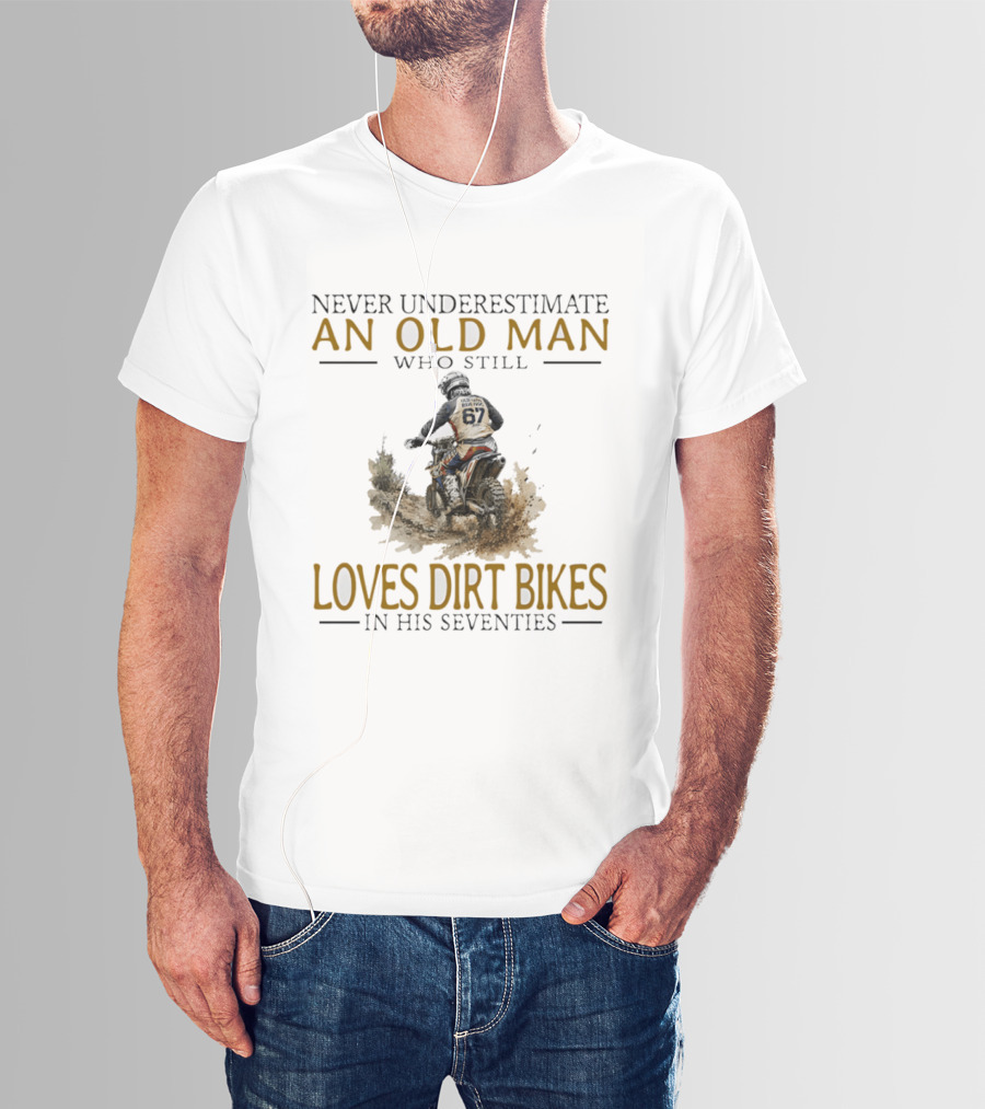 Never Underestimate An Old Man Who Still Loves Dirt Bikes In His Seventies Racing Passion T-Shirt