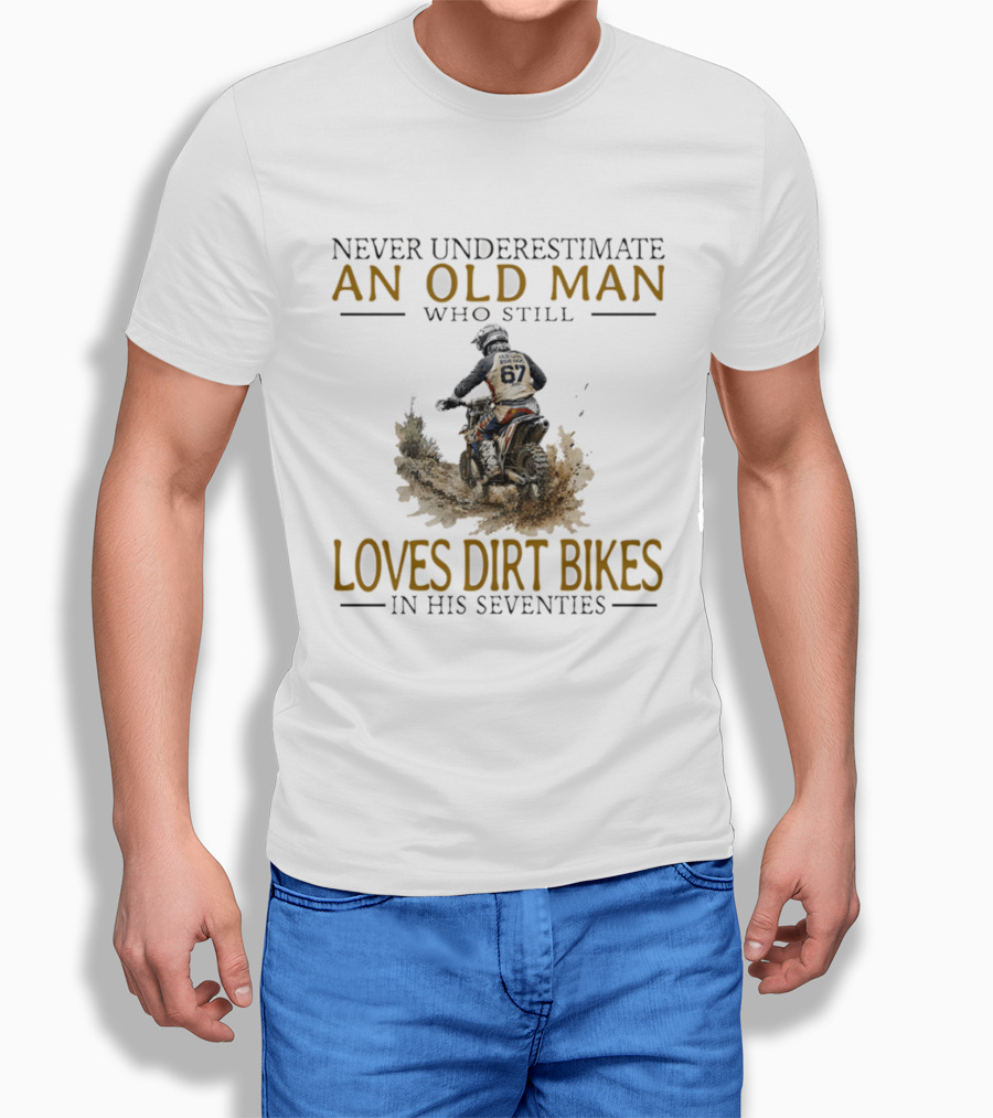 Never Underestimate An Old Man Who Still Loves Dirt Bikes In His Seventies Racing Passion T-Shirt