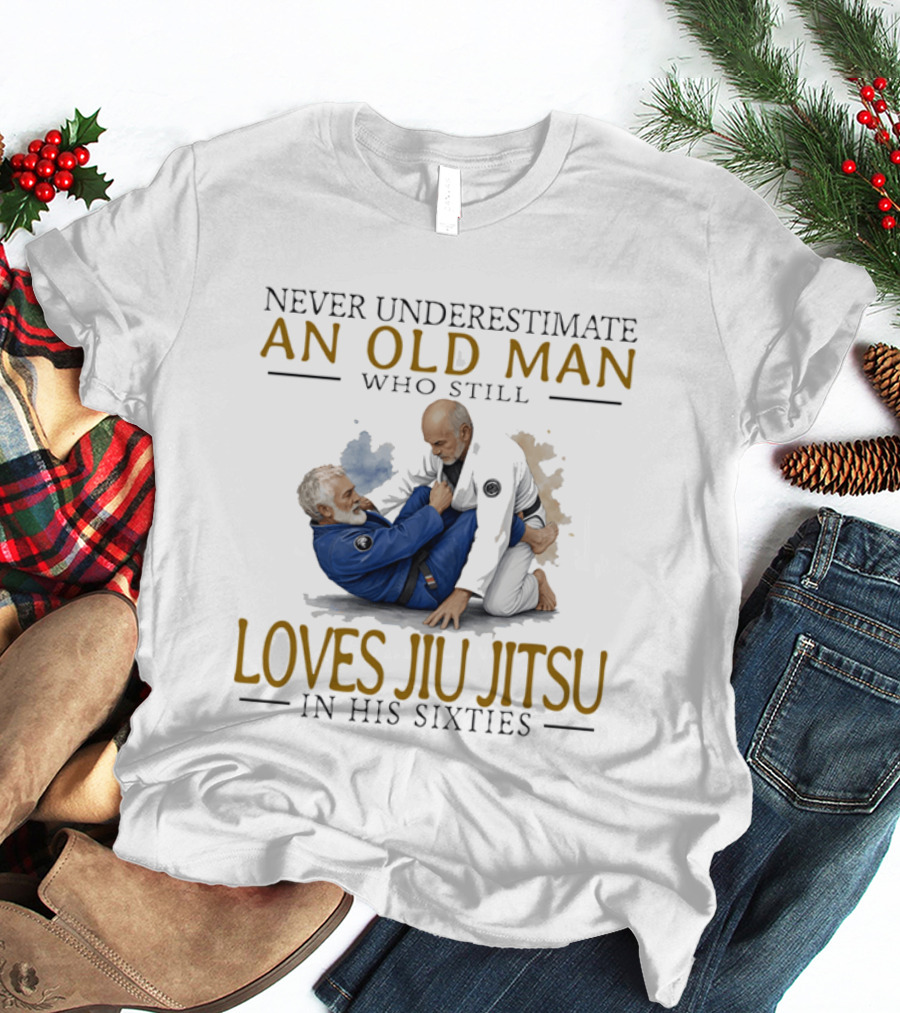 Never Underestimate An Old Man Who Still Loves Jiu Jitsu In His Sixties T-Shirt