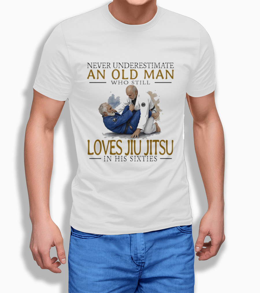 Never Underestimate An Old Man Who Still Loves Jiu Jitsu In His Sixties T-Shirt