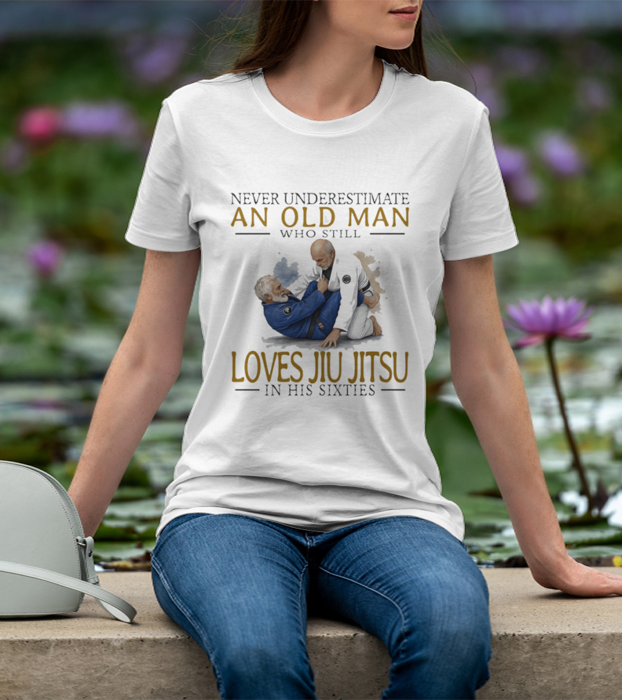 Never Underestimate An Old Man Who Still Loves Jiu Jitsu In His Sixties T-Shirt