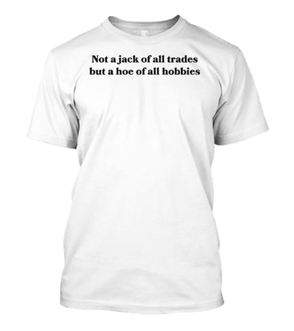 Not A Jack Of All Trades But A Hoe Of All Hobbies Phrase T-Shirt