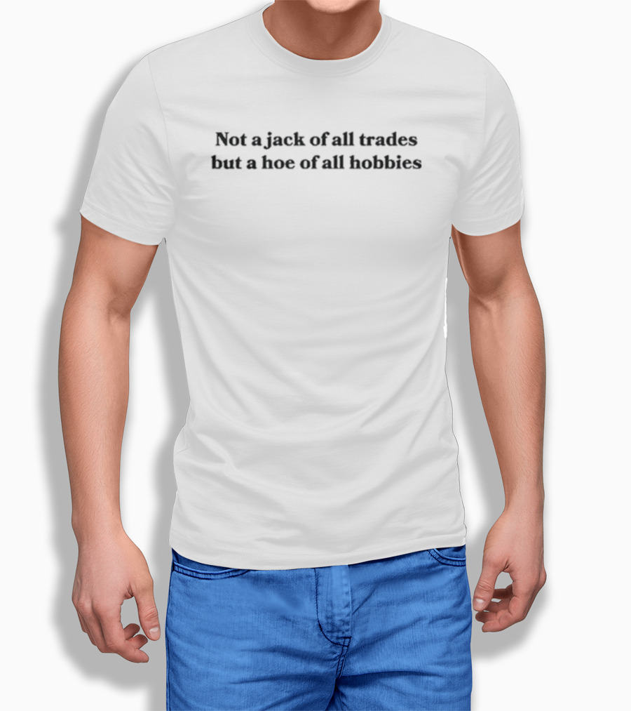 Not A Jack Of All Trades But A Hoe Of All Hobbies Phrase T-Shirt