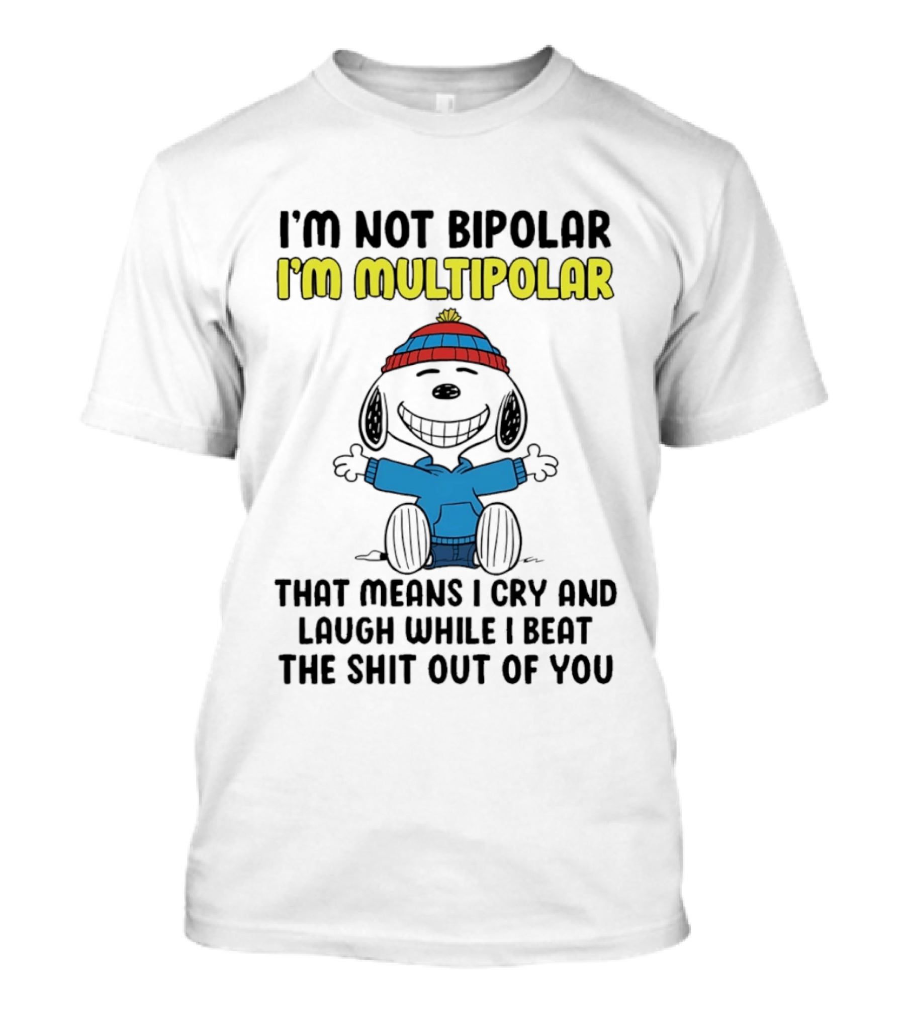 I'm Not Bipolar I'm Multipolar That Means I Cry And Laugh While I Beat The Shit Out Of You T-Shirt