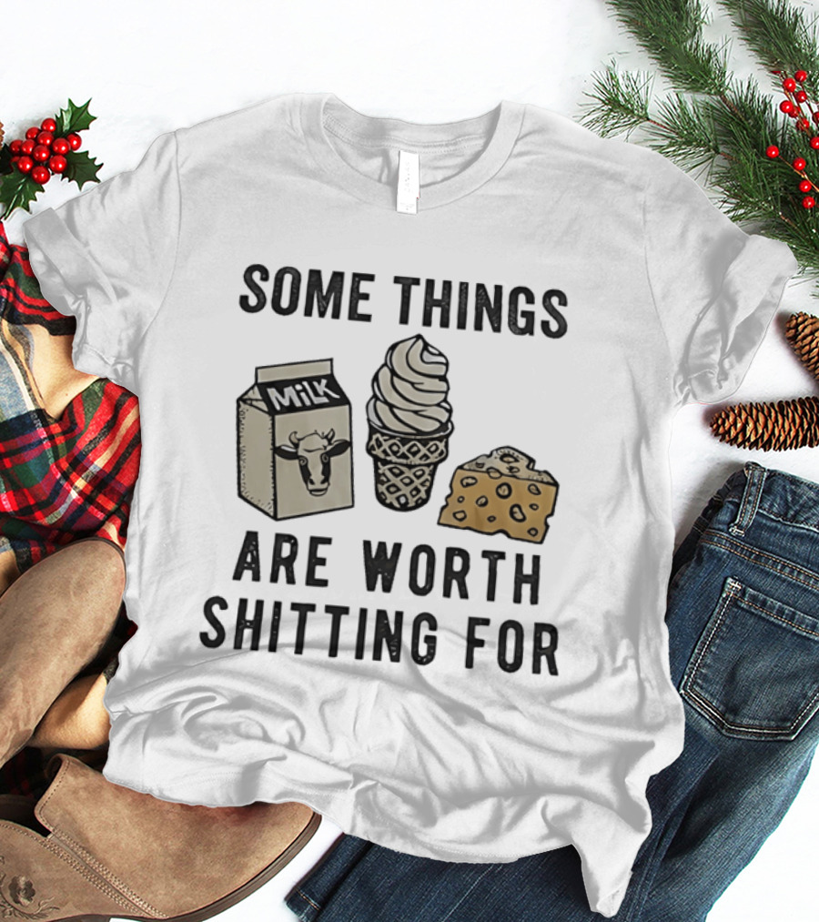 Some Things Are Worth Shitting For Milk Ice Cream Cheese T-Shirt