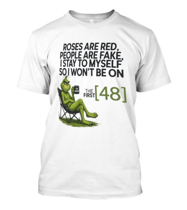 Roses Are Red People Are Fake I Stay To Myself So I Won't Be On The First 48 Grinch T-Shirt