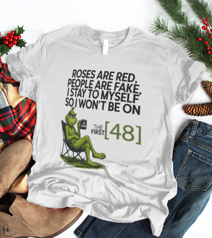 Roses Are Red People Are Fake I Stay To Myself So I Won't Be On The First 48 Grinch T-Shirt