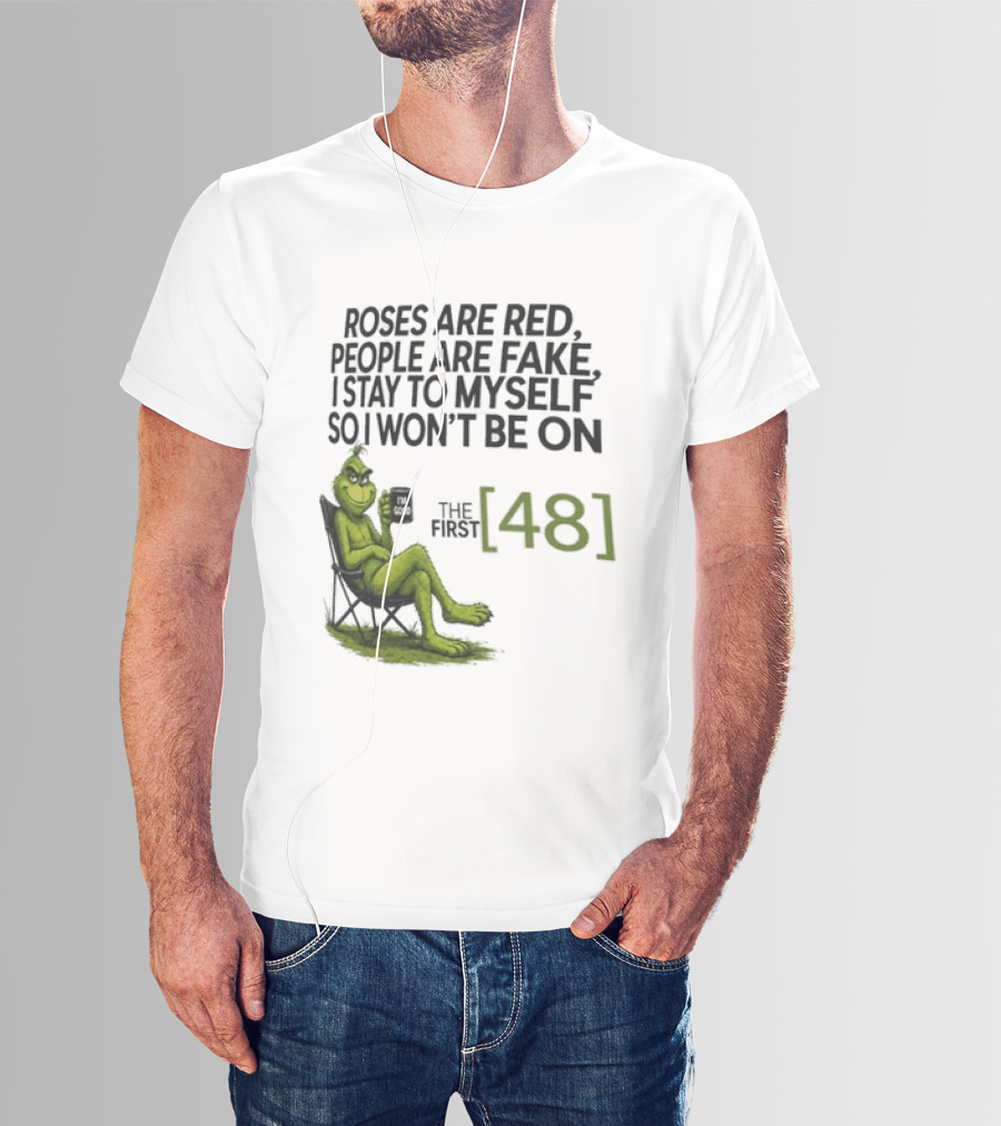 Roses Are Red People Are Fake I Stay To Myself So I Won't Be On The First 48 Grinch T-Shirt