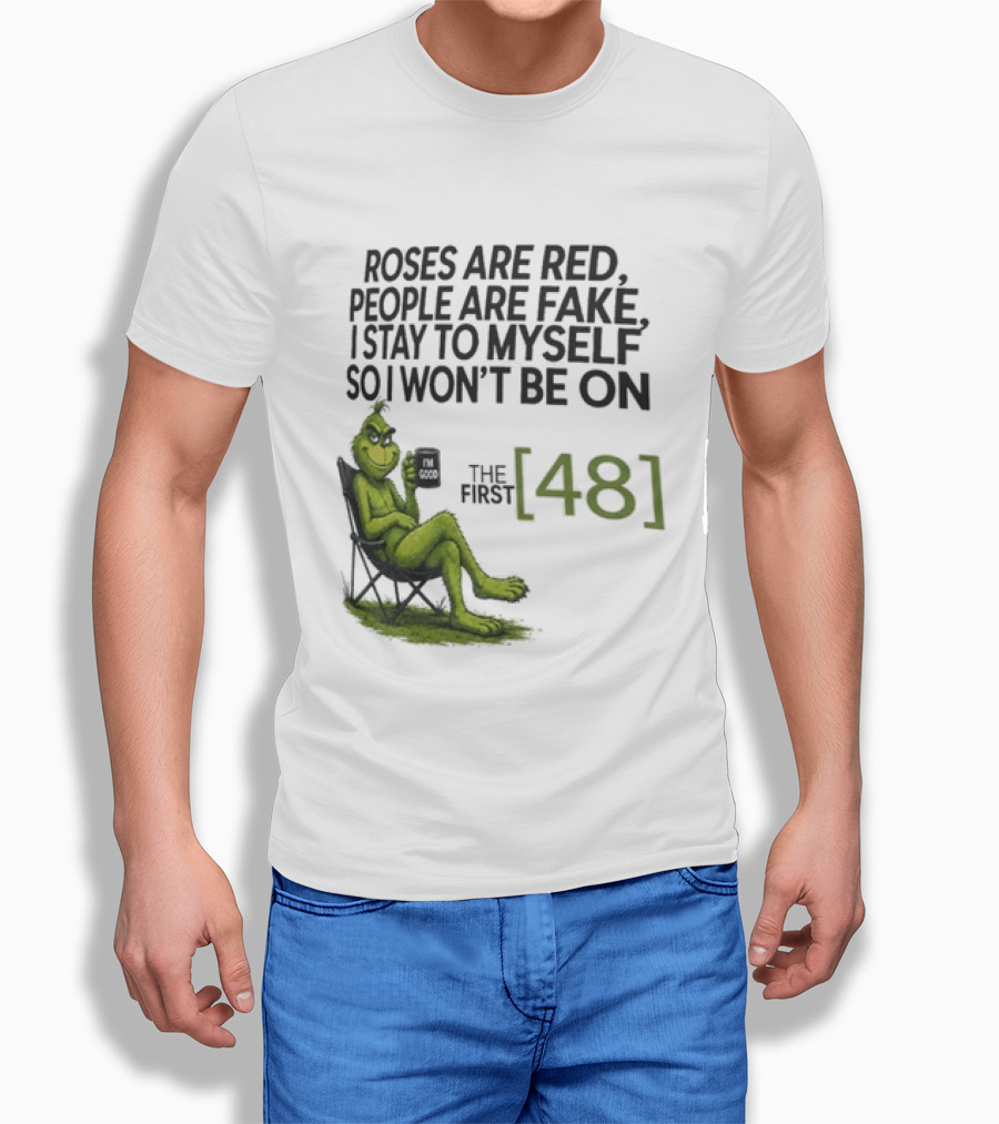 Roses Are Red People Are Fake I Stay To Myself So I Won't Be On The First 48 Grinch T-Shirt