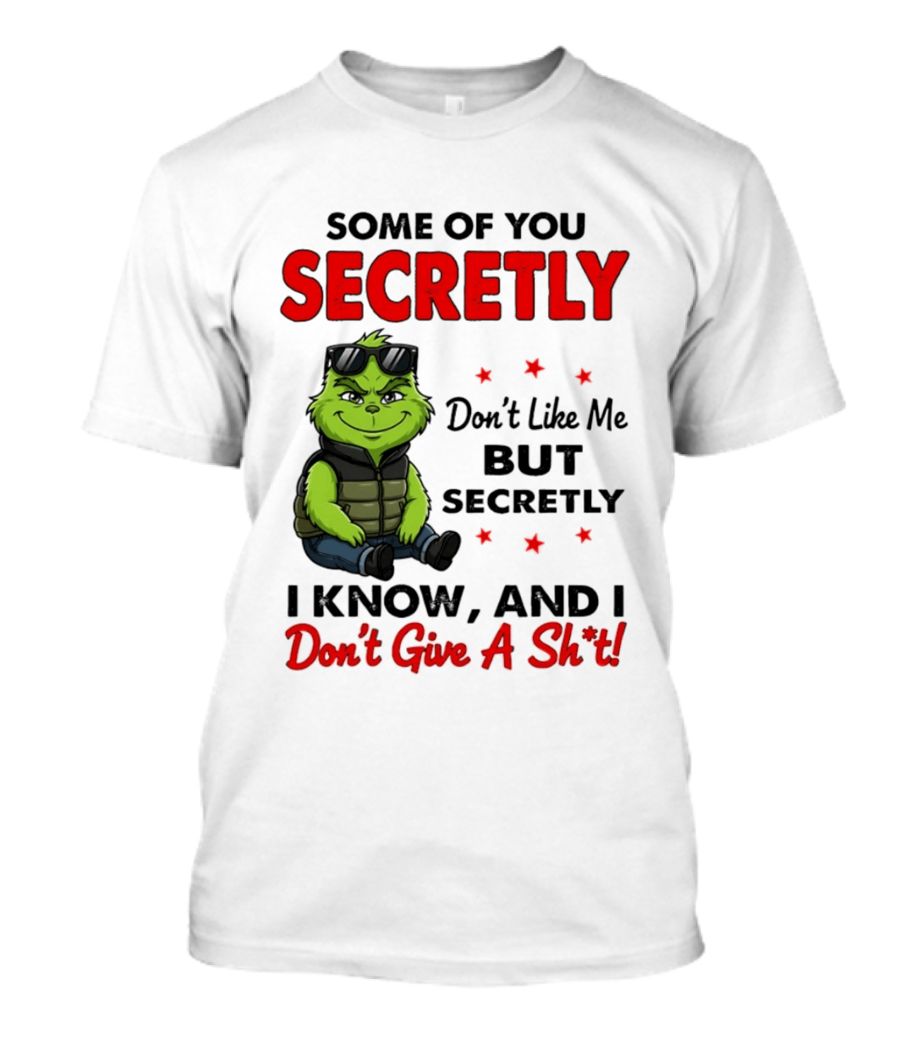 Some Of You Secretly Don't Like Me But Secretly I Know And I Don't Give A Shit Grinch T-Shirt