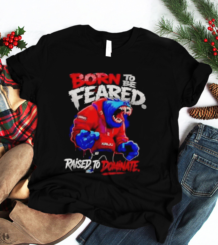 Born To Be Feared Raised To Dominate Kaiju Gang Monster T-Shirt