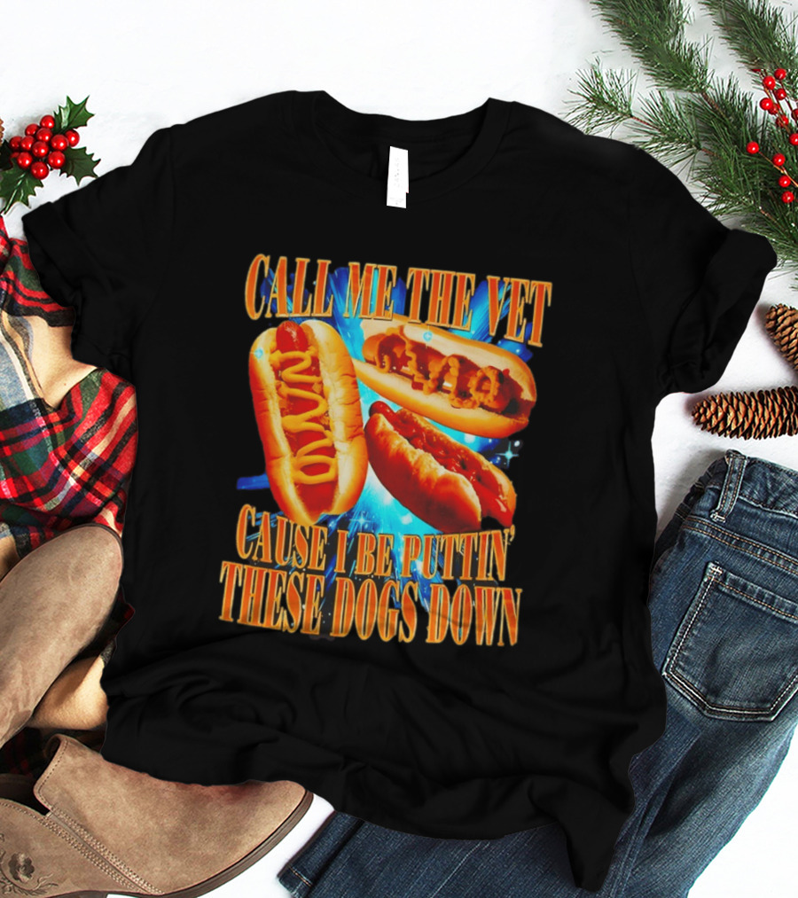 Call Me The Vet Cause I Be Puttin' These Dogs Down T-Shirt