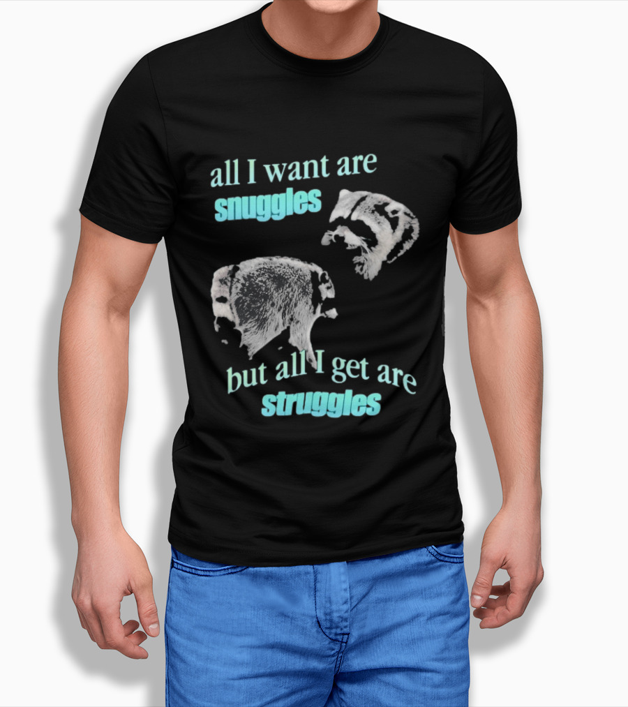 Jimothy The Raccoon All I Want Are Snuggles But All I Get Are Struggles T-Shirt