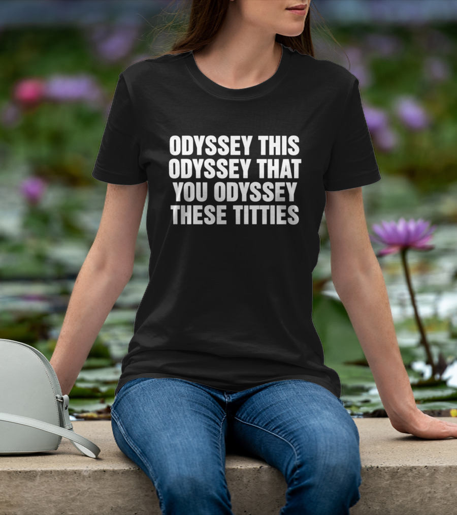 Odyssey This Odyssey That You Odyssey These Titties Phrase T-Shirt