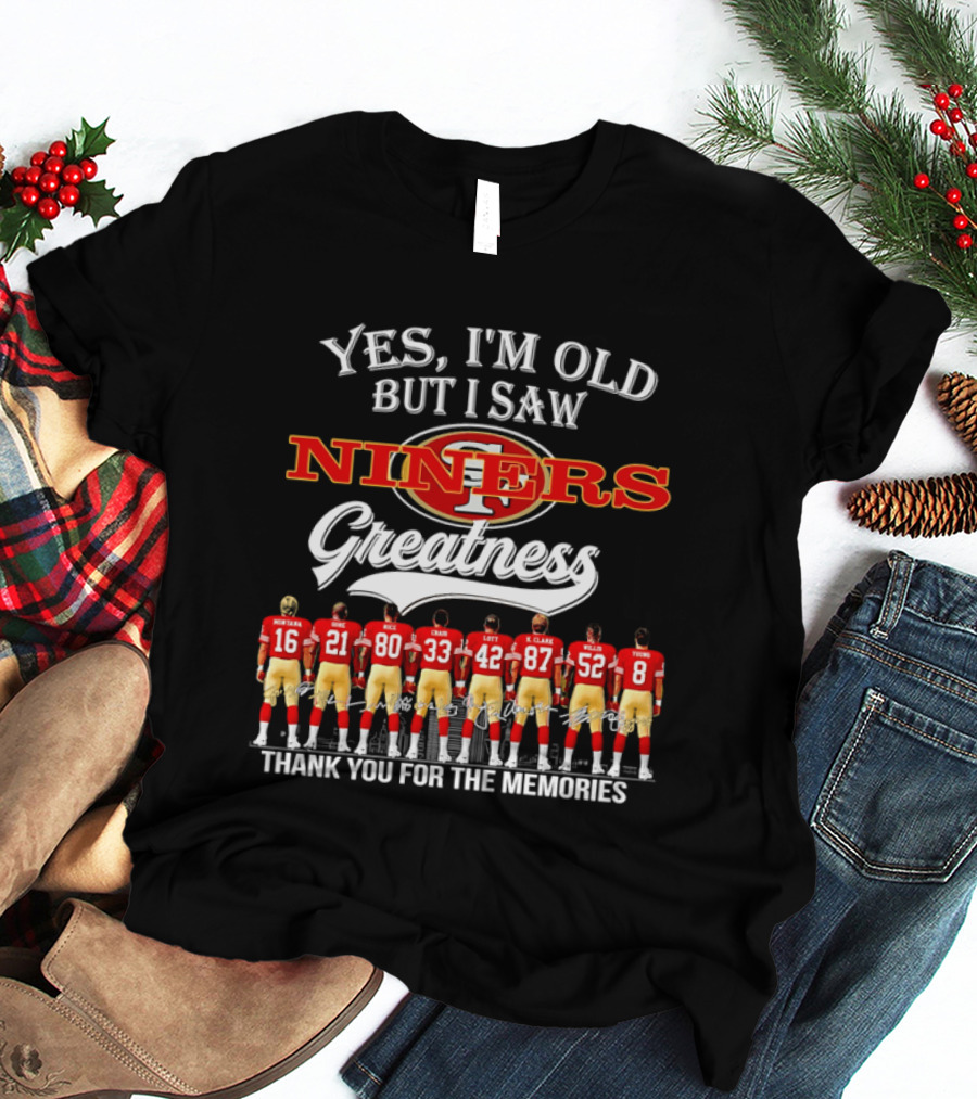Yes I'm Old But I Saw Niners Greatness Thank You For The Memories Football Legends T-Shirt