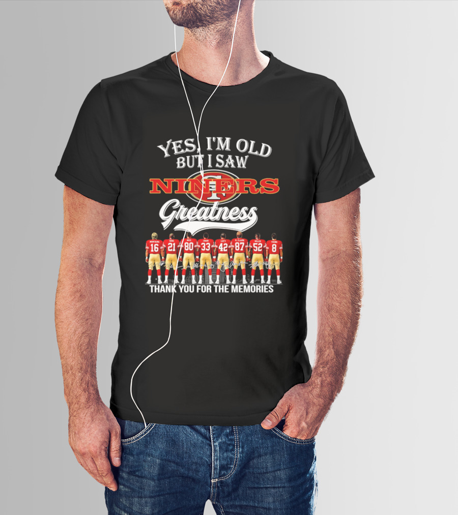 Yes I'm Old But I Saw Niners Greatness Thank You For The Memories Football Legends T-Shirt