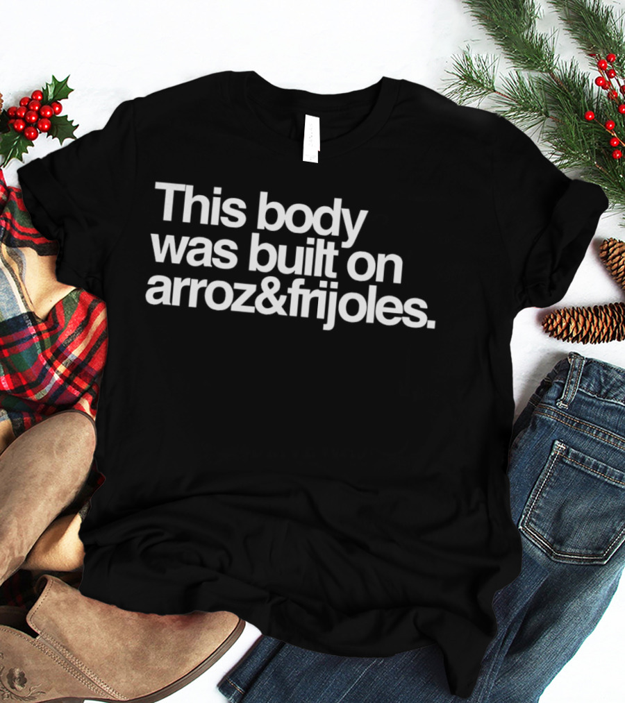 This Body Was Built On Arroz And Frijoles T-Shirt