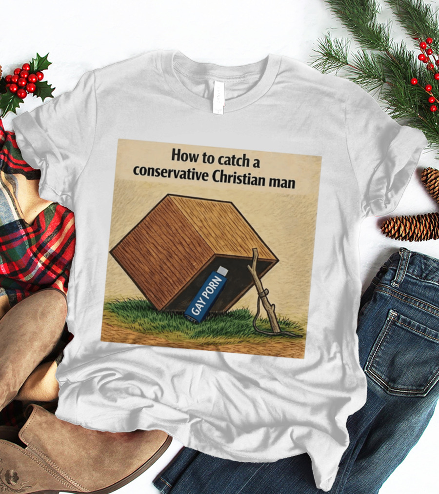 How To Catch A Conservative Christian Man Gay Porn Meme T-Shirt