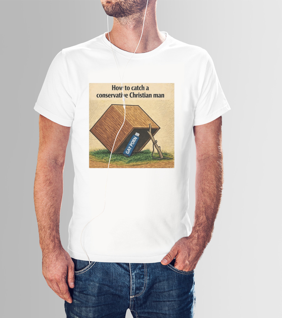 How To Catch A Conservative Christian Man Gay Porn Meme T-Shirt