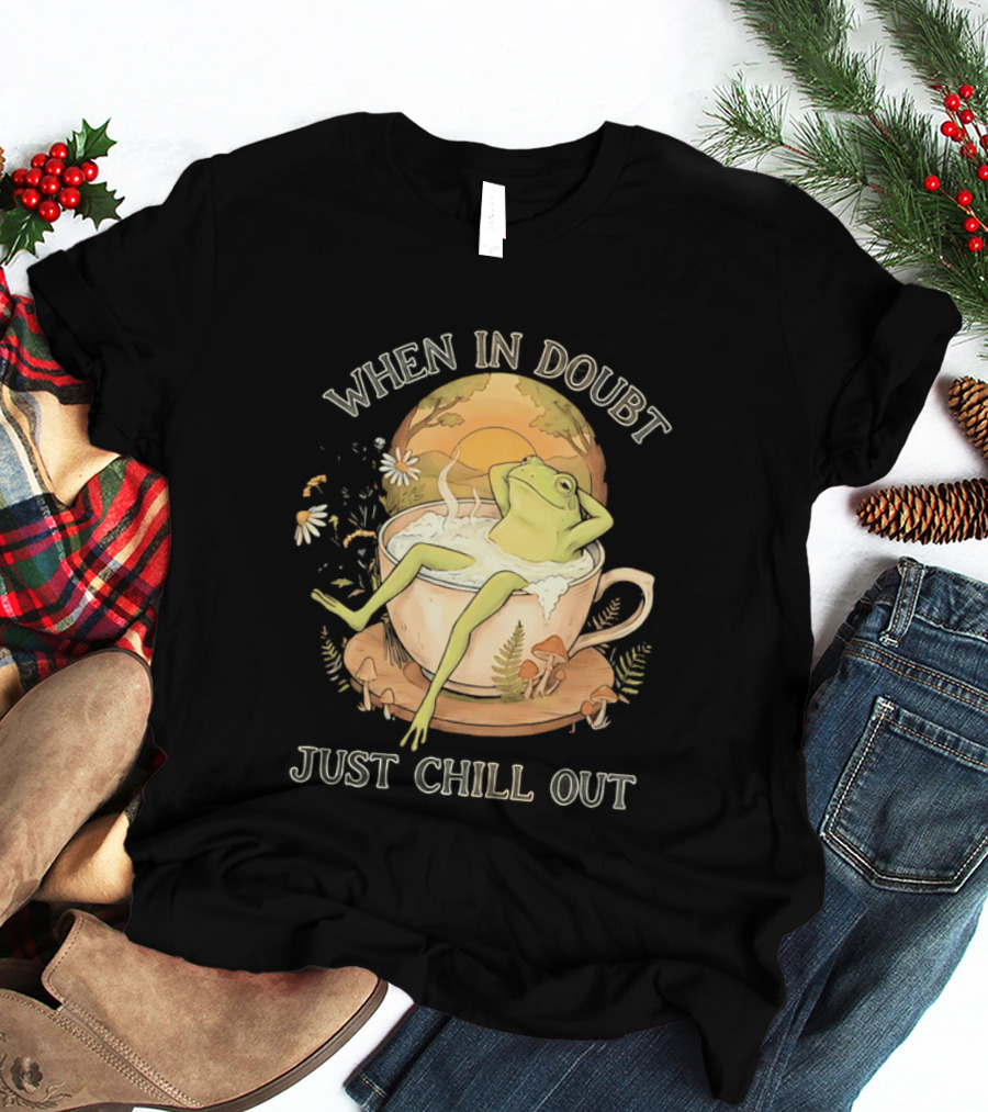 When In Doubt Just Chill Out Relaxed Frog In Cup With Mushrooms And Sunlit T-Shirt