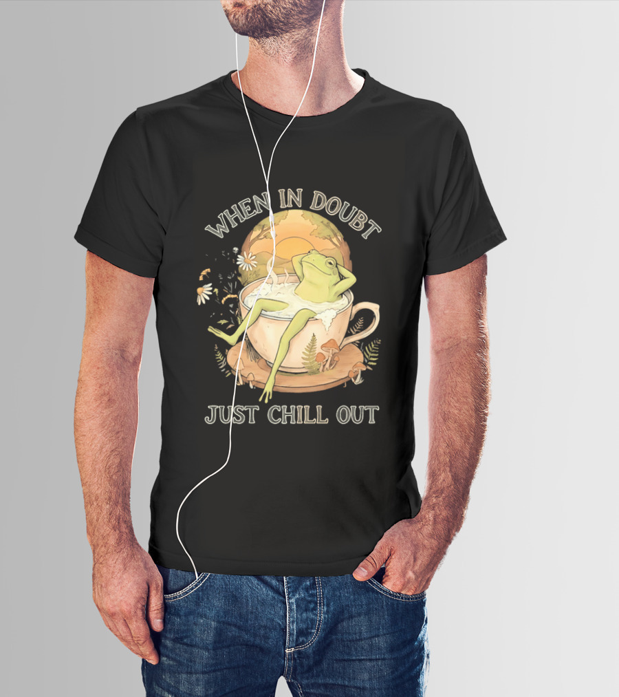 When In Doubt Just Chill Out Relaxed Frog In Cup With Mushrooms And Sunlit T-Shirt