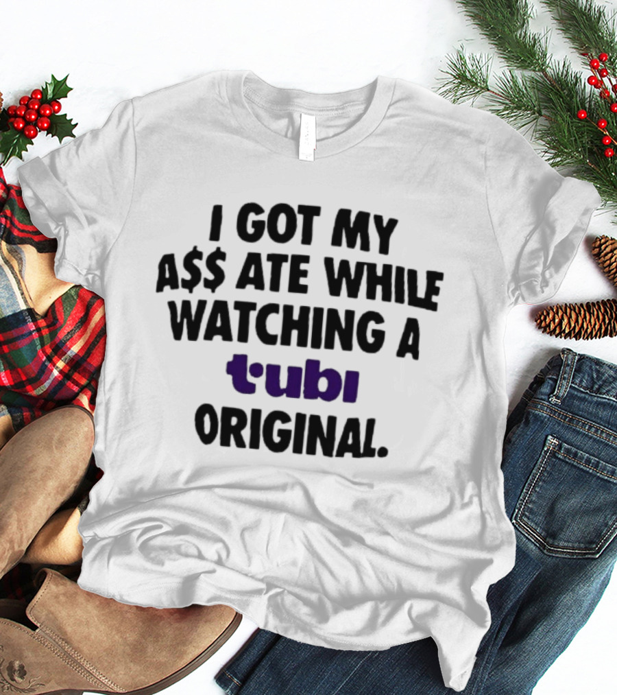 I Got My A$$ Ate While Ing A Tubi Original T-Shirt