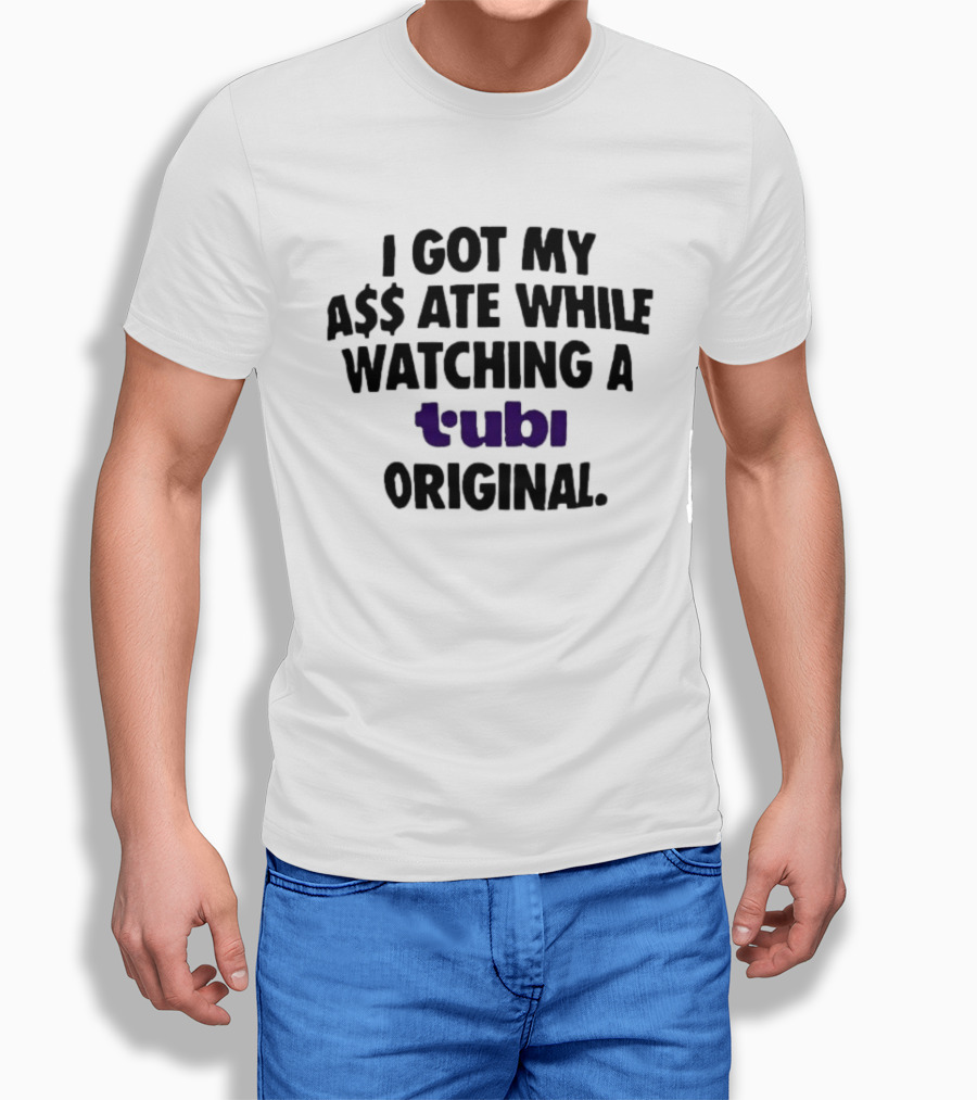 I Got My A$$ Ate While Ing A Tubi Original T-Shirt