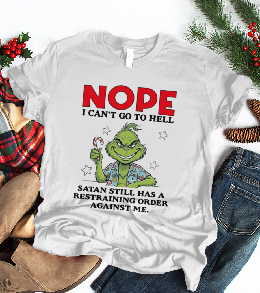 The Grinch Nope I Can't Go To Hell Satan Still Has A Restraining Order Against Me T-Shirt