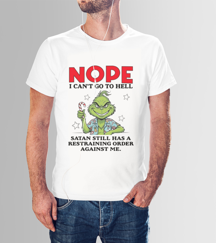The Grinch Nope I Can't Go To Hell Satan Still Has A Restraining Order Against Me T-Shirt