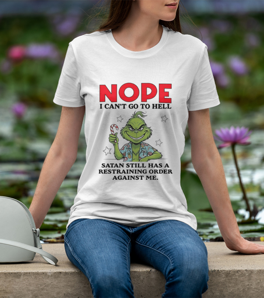 The Grinch Nope I Can't Go To Hell Satan Still Has A Restraining Order Against Me T-Shirt