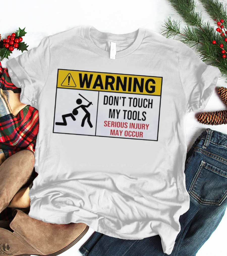 Warning Don't Touch My Tools Serious Injury May Occur Stick Figure Caution Sign T-Shirt