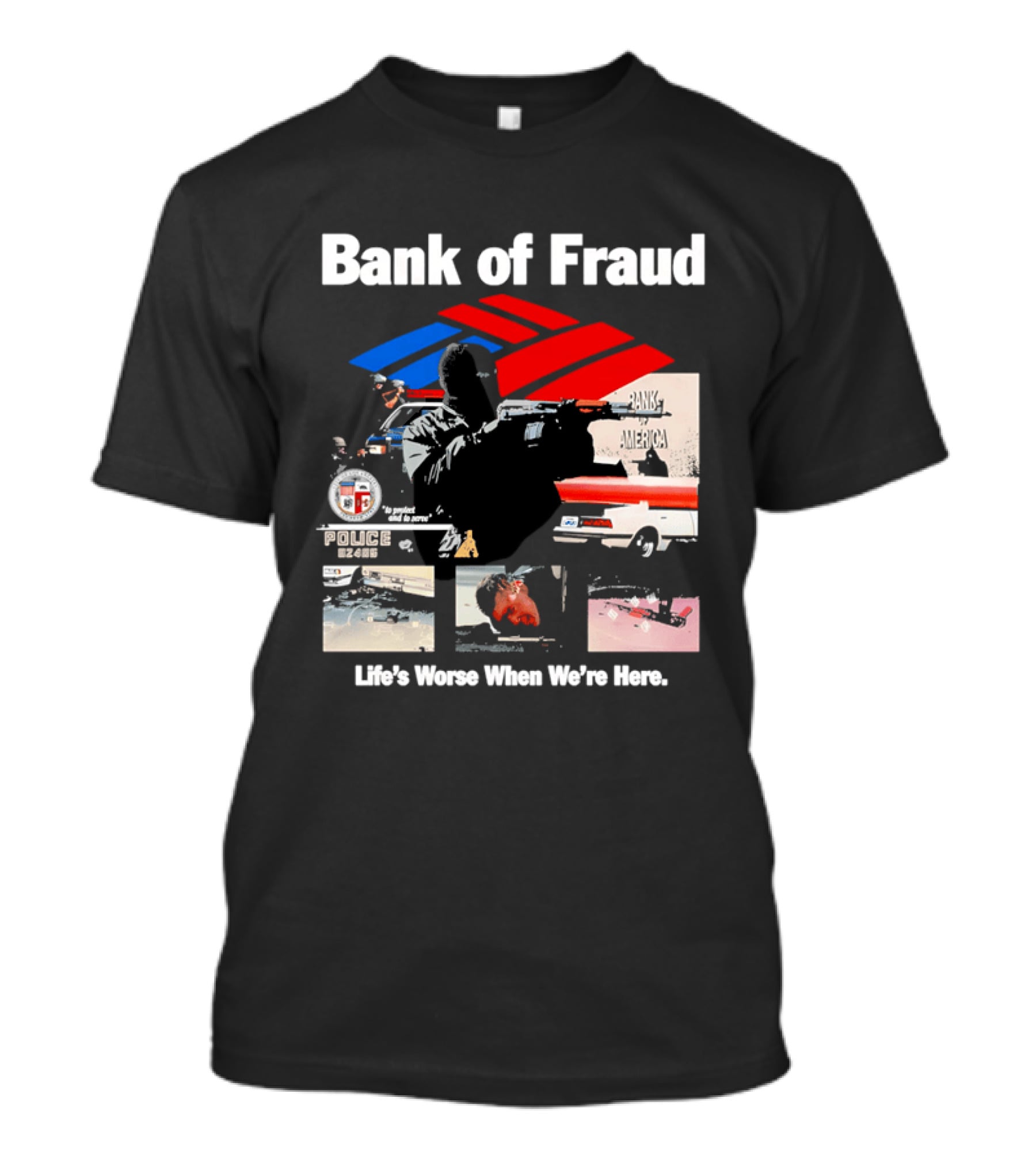 Bank Of Fraud Life's Worse When We're Here North Hollywood Shootout T-Shirt