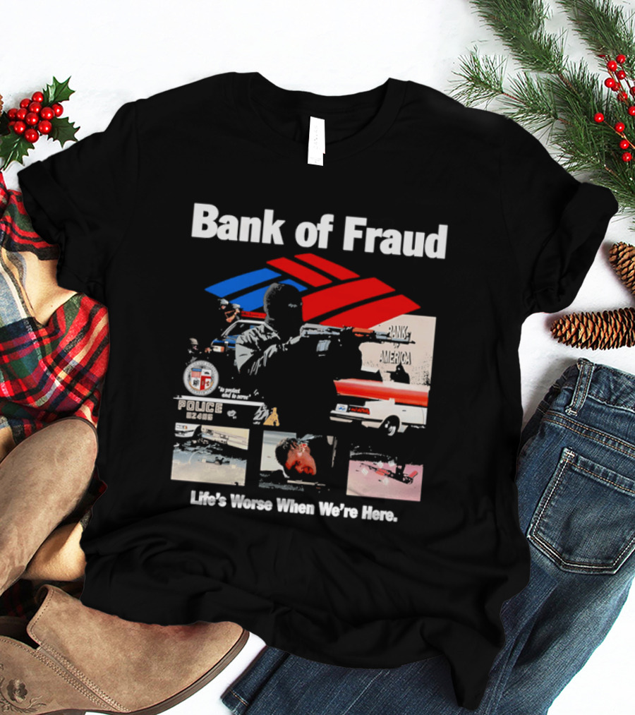 Bank Of Fraud Life's Worse When We're Here North Hollywood Shootout T-Shirt