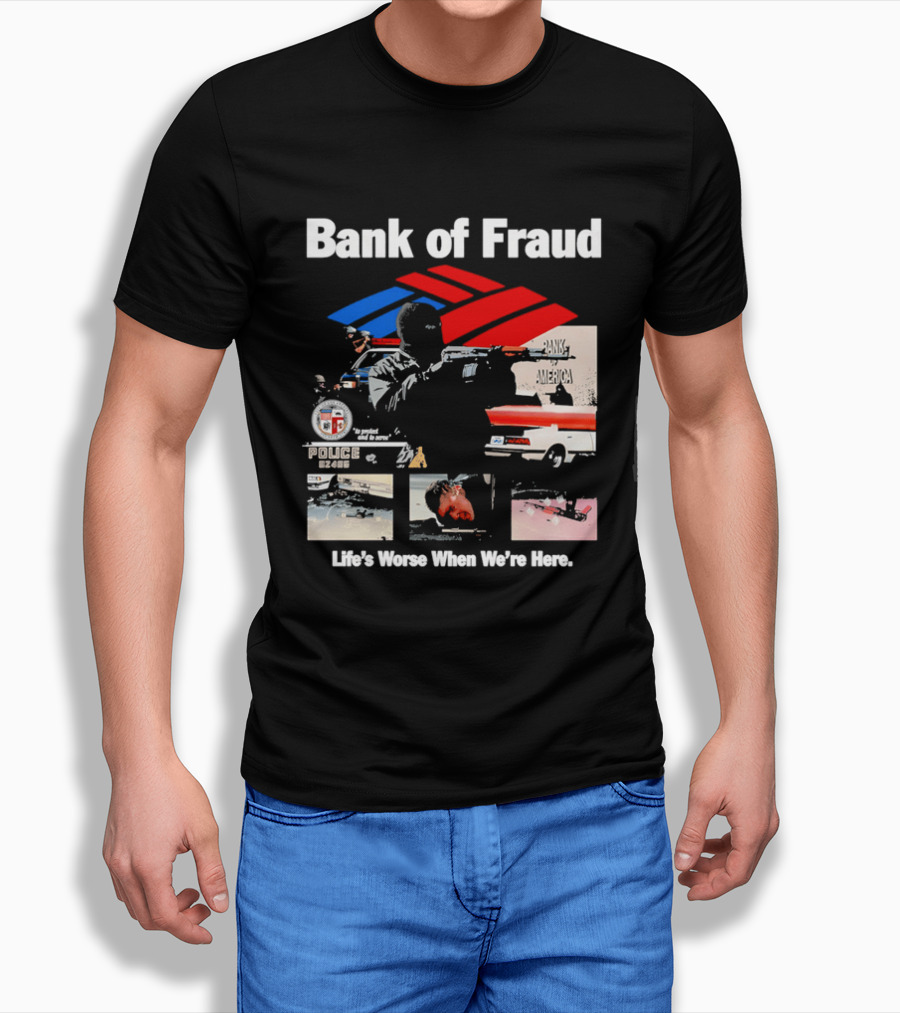 Bank Of Fraud Life's Worse When We're Here North Hollywood Shootout T-Shirt
