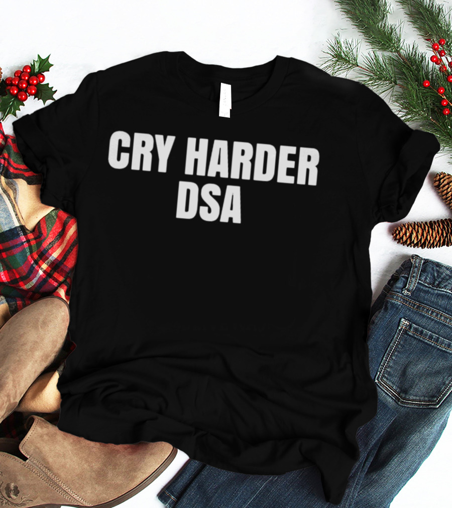 Cry Harder DSA Bold Message T-Shirt