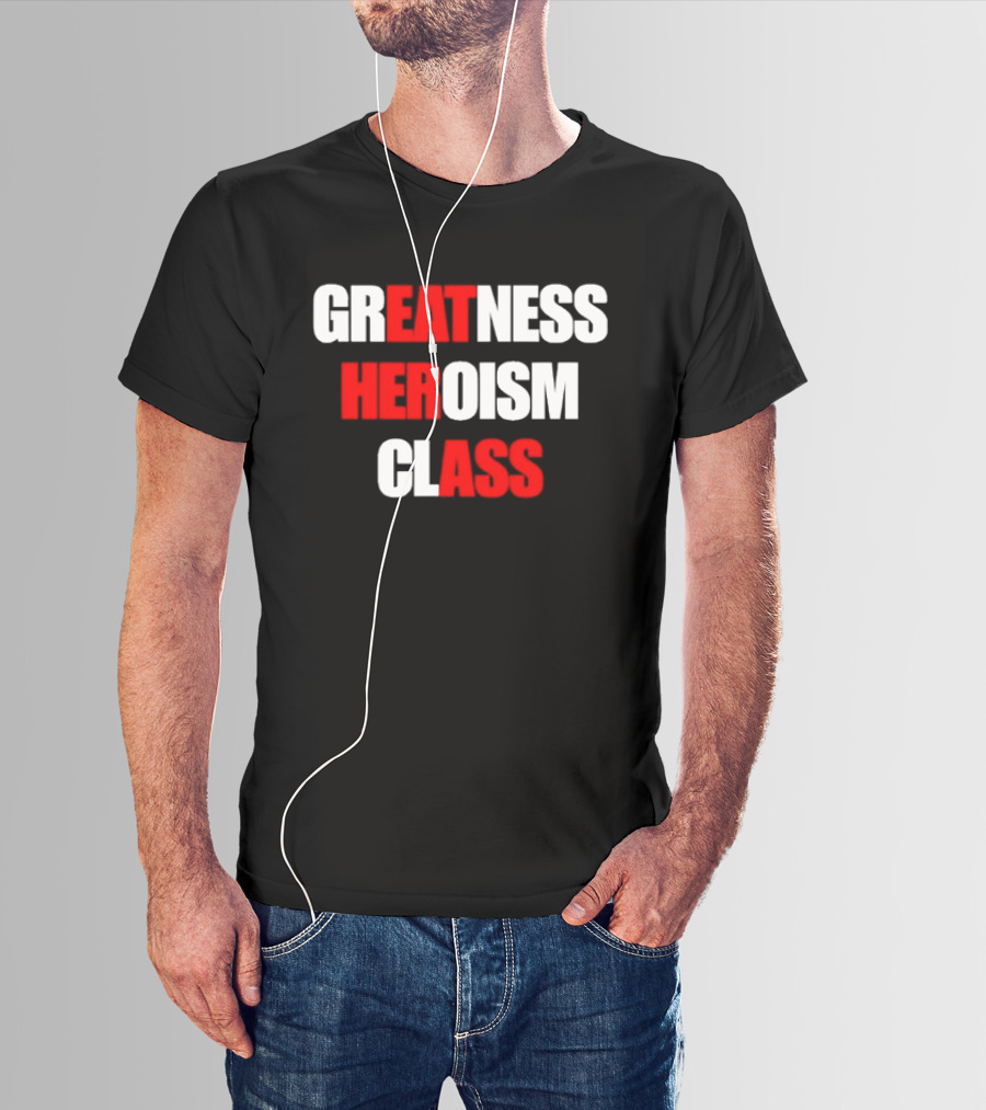 Greatness Heroism Class T-Shirt
