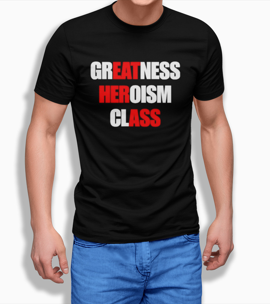 Greatness Heroism Class T-Shirt