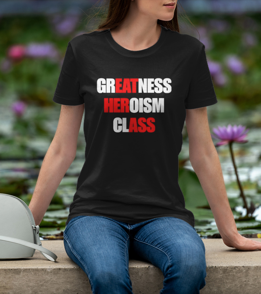 Greatness Heroism Class T-Shirt