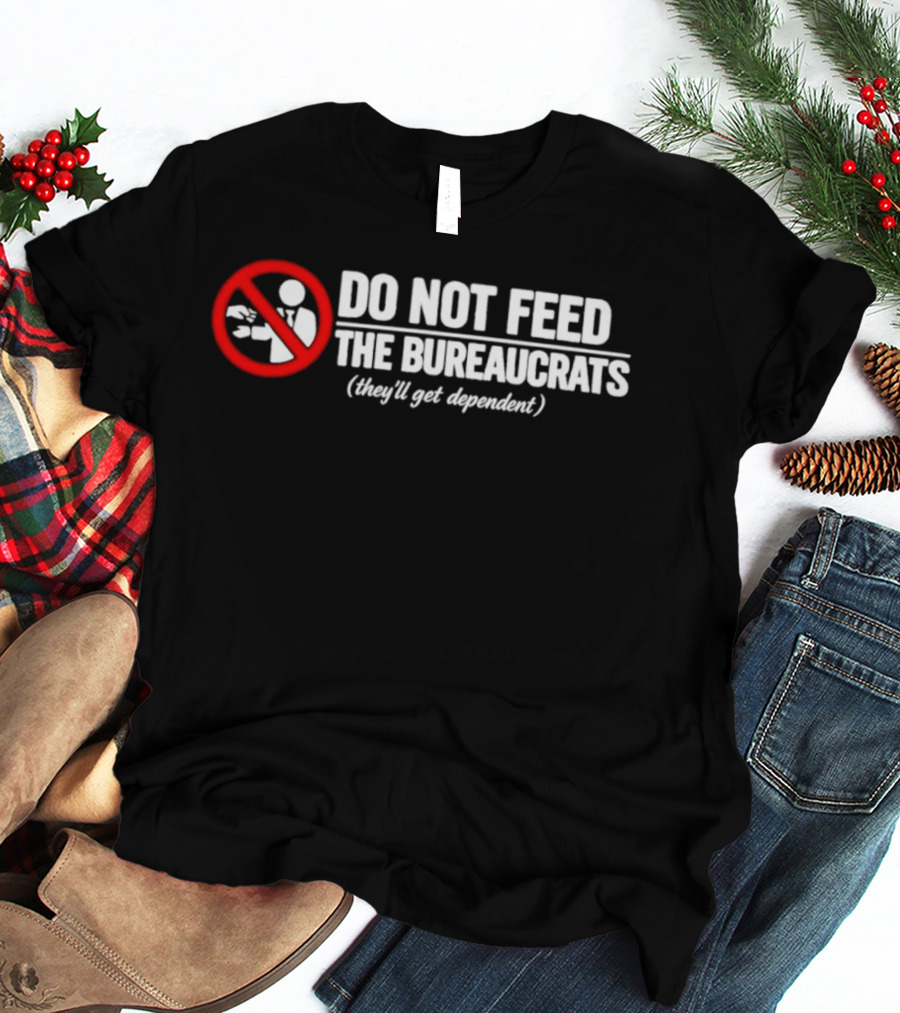 Do Not Feed The Bureaucrats They'll Get Dependent Sign With Red Ban T-Shirt