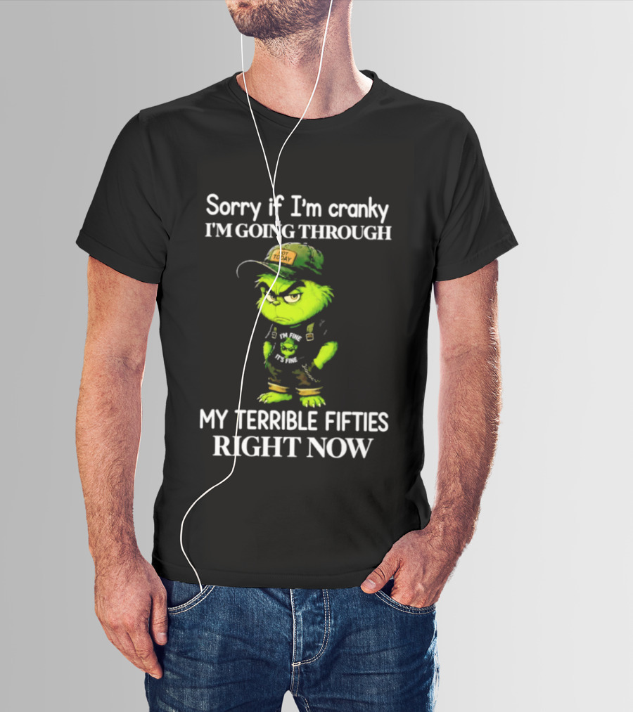 Grinch Sorry If I'm Cranky I'm Going Through My Terrible Fifties Right Now T-Shirt
