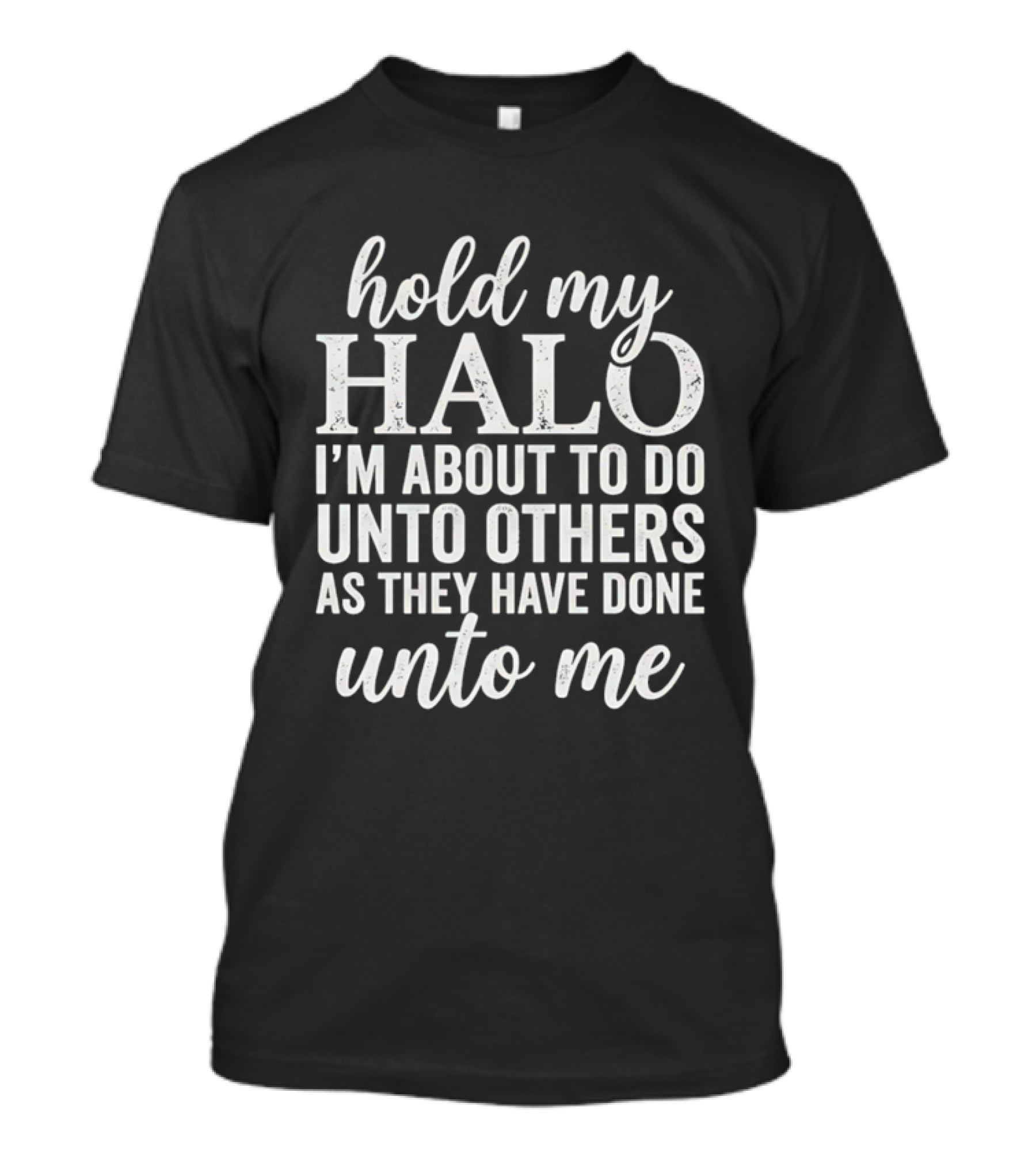 Hold My Halo I'm About To Do Unto Others As They Have Done Unto Me T-Shirt