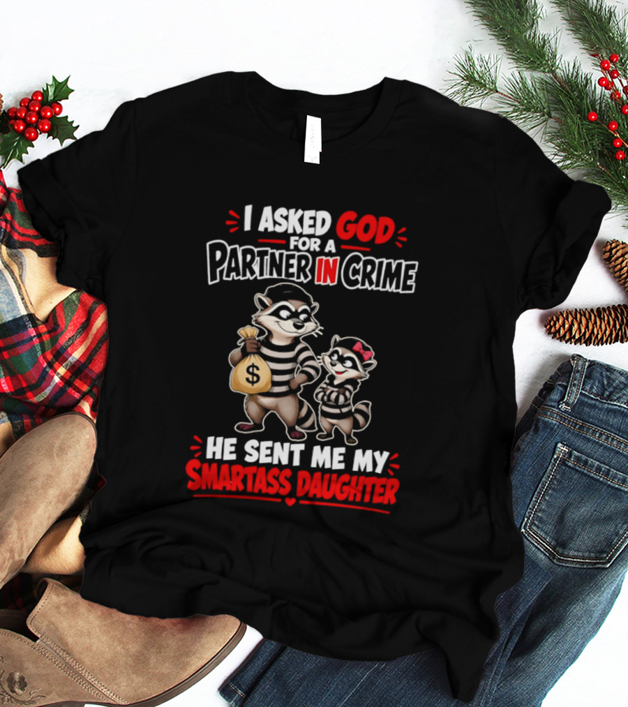 I Asked God For A Partner In Crime He Sent Me My Smartass Daughter Raccoons T-Shirt
