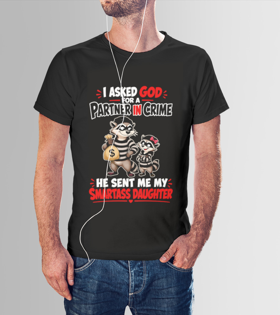 I Asked God For A Partner In Crime He Sent Me My Smartass Daughter Raccoons T-Shirt