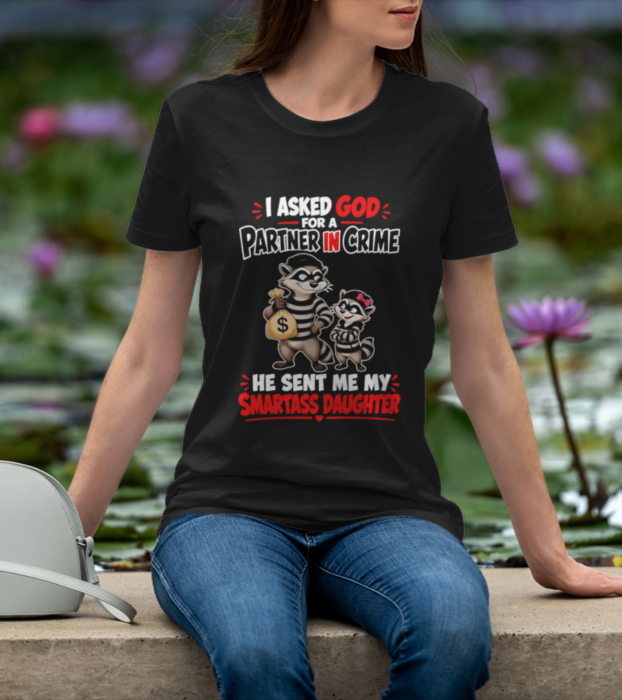 I Asked God For A Partner In Crime He Sent Me My Smartass Daughter Raccoons T-Shirt