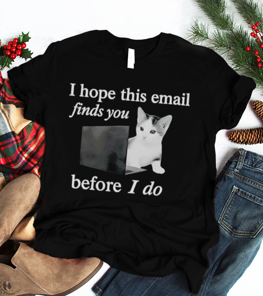 I Hope This Email Finds You Before I Do Cat On Laptop T-Shirt