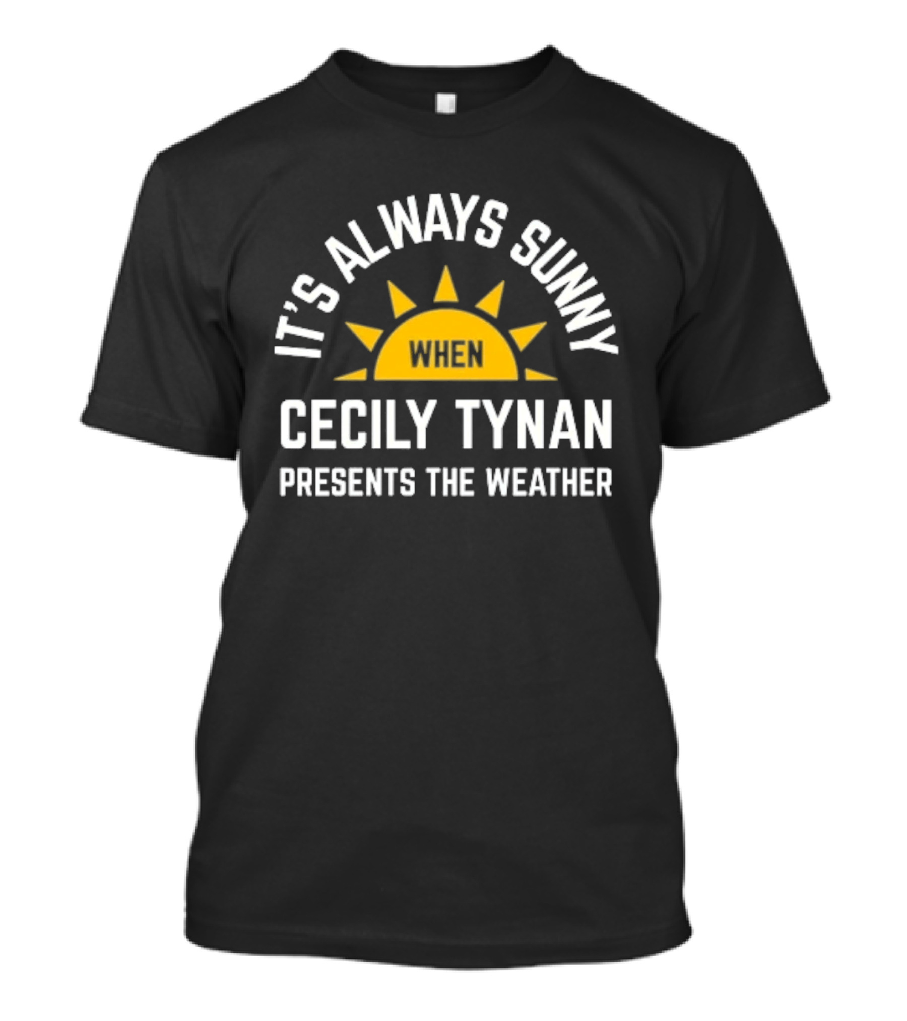 It's Always Sunny When Cecily Tynan Presents The Weather Sun T-Shirt