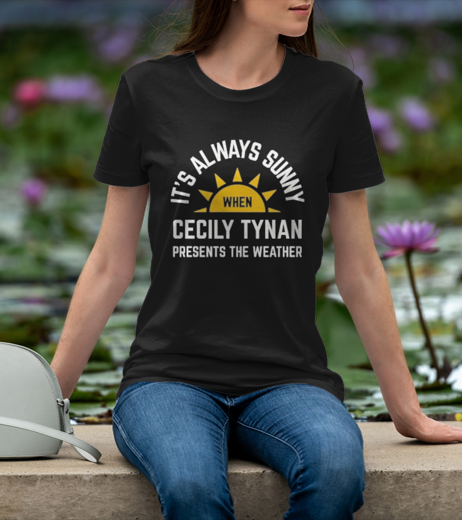 It's Always Sunny When Cecily Tynan Presents The Weather Sun T-Shirt