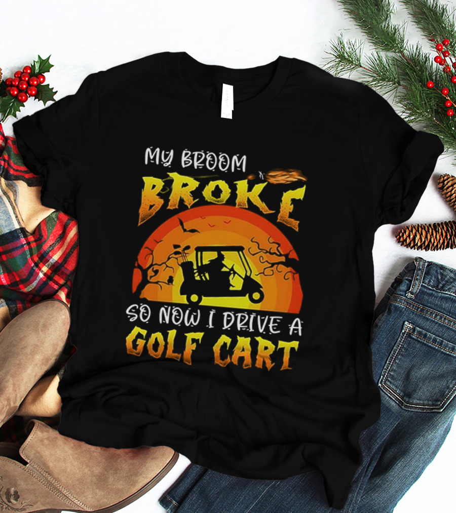 My Broom Broke So Now I Drive A Golf Cart Halloween T-Shirt