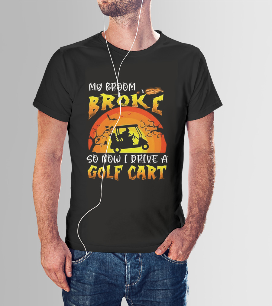My Broom Broke So Now I Drive A Golf Cart Halloween T-Shirt